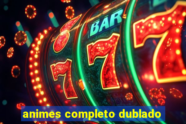 animes completo dublado